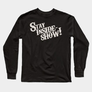 Stay InSide Show! Long Sleeve T-Shirt